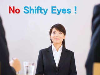 No Shifty Eyes ! 
 