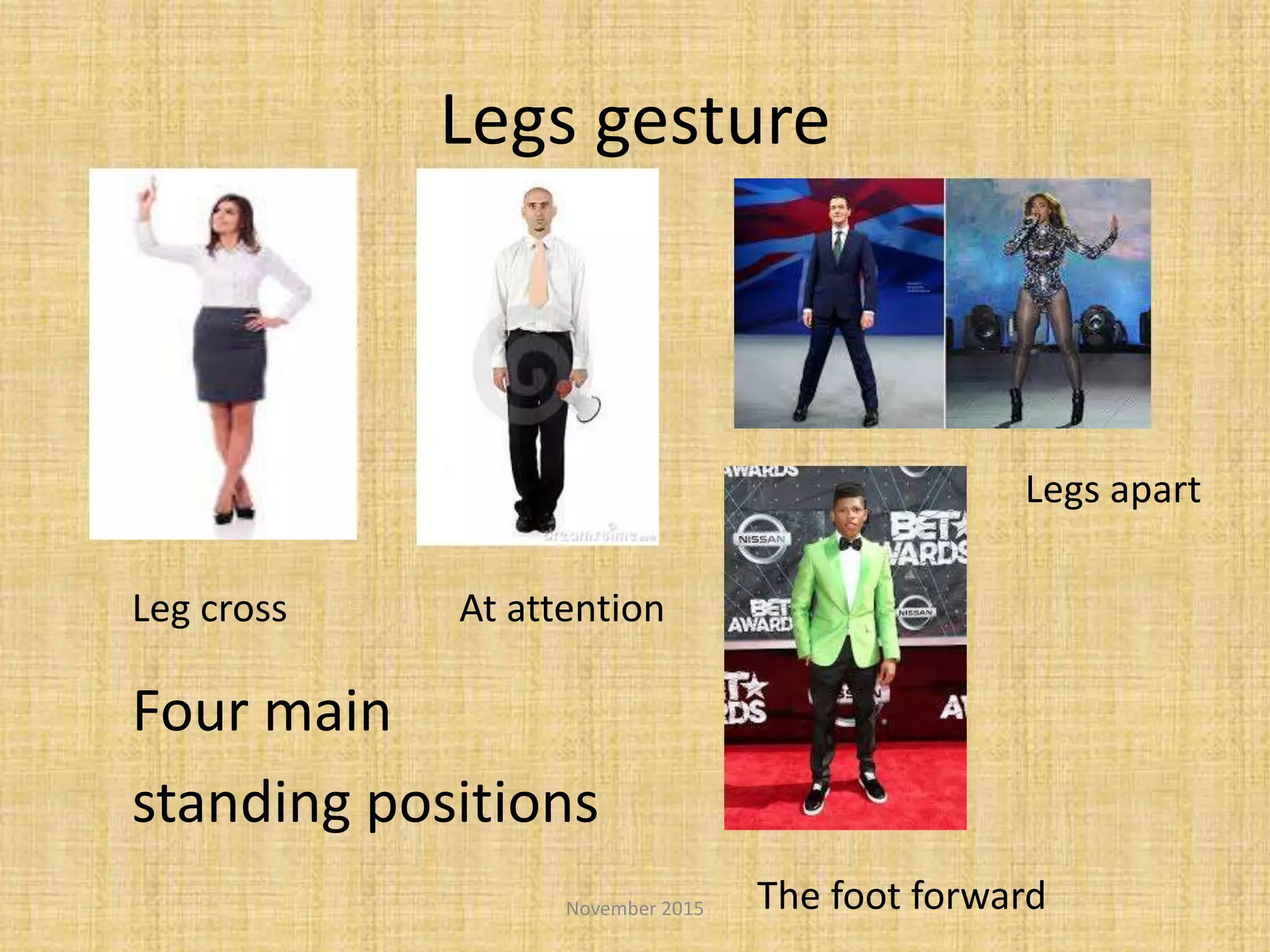 Legs gesture
Four main
standing positions
November 2015
Leg cross
The foot forward
At attention
Legs apart
 