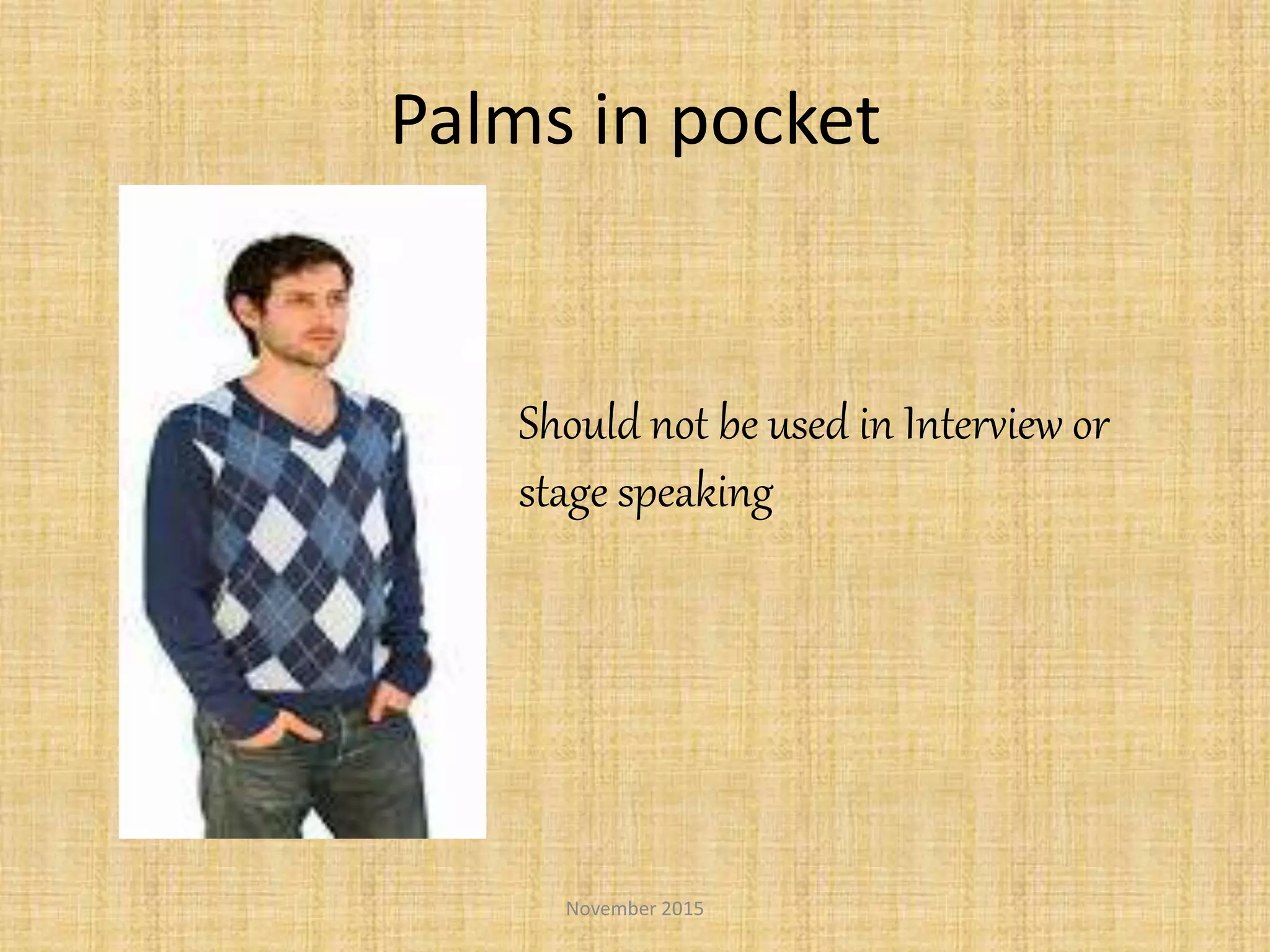 Palms in pocket
November 2015
Should not be used in Interview or
stage speaking
 