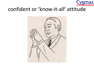 confident or ‘know-it-all’ attitude

 