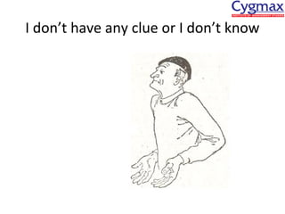I don’t have any clue or I don’t know

 