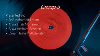 Group 3
Presented By:
• Seif Mohamed Emam
• Arwa Ehab Mohamed
• Arwa Hesham Ezzeldin
• Omar Hesham Abdelfatah
 