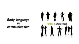 Body language 
in 
communication 
 