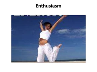 Enthusiasm
 