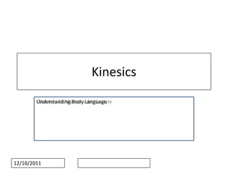 Kinesics
        Understanding Body Language
        Click to edit Master subtitle style




12/10/2011
 