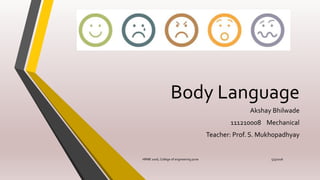 Body Language
Akshay Bhilwade
111210008 Mechanical
Teacher: Prof. S. Mukhopadhyay
5/3/2016HRME 2016, College of engineering pune
 