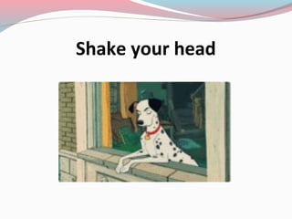Shake your head
 