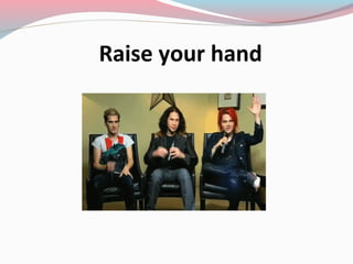 Raise your hand
 