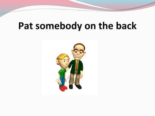 Pat somebody on the back
 