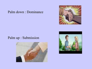 Palm down : Dominance
Palm up : Submission
 