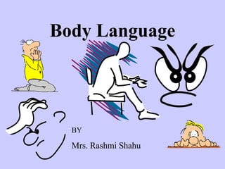 Body Language

BY

Mrs. Rashmi Shahu

 