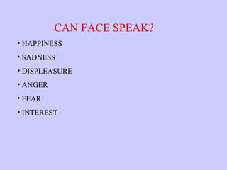 CAN FACE SPEAK?
• HAPPINESS
• SADNESS
• DISPLEASURE
• ANGER
• FEAR
• INTEREST

 