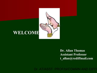Dr. AT/ASST. PROF/bl/COMMN AND DIFFU
Dr. Allan Thomas
Assistant Professor
t_allan@rediffmail.com
WELCOME
 