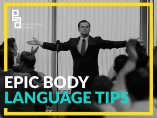 EPIC BODY
LANGUAGE TIPS
 