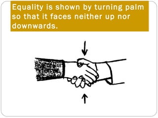 Equality is shown by turning palm
so that it faces neither up nor
downwards.
 