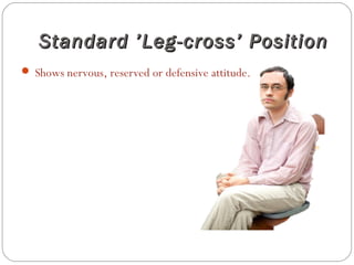 Standard ’Leg-cross’ PositionStandard ’Leg-cross’ Position
 Shows nervous, reserved or defensive attitude.
 