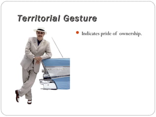 Territorial GestureTerritorial Gesture
 Indicates pride of ownership.
 