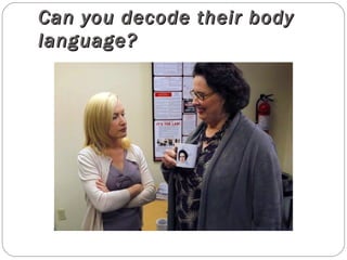 Can you decode their bodyCan you decode their body
language?language?
 