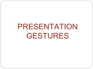 PRESENTATION
GESTURES
 