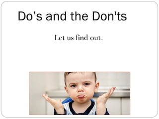 Do’s and the Don'ts
Let us find out.
 