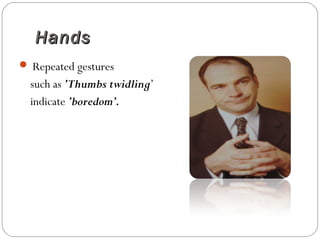 HandsHands
 Repeated gestures
such as ’Thumbs twidling’
indicate ’boredom’.
 