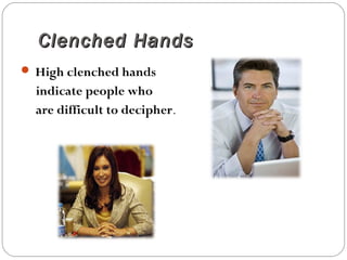Clenched HandsClenched Hands
 High clenched hands
indicate people who
are difficult to decipher.
 