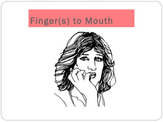 Finger(s) to Mouth
 