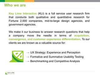 Key Lime Interactive (KLI) is a full service user research firm
that conducts both qualitative and quantitative research f...