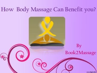 How Body Massage Can Benefit you?
By
Book2Massage
 