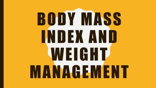 BODY MASS
INDEX AND
WEIGHT
MANAGEMENT
 