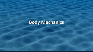 Body Mechanics
 