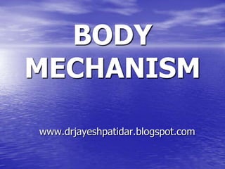 BODY
MECHANISM
www.drjayeshpatidar.blogspot.com
 