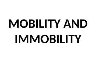 MOBILITY AND
IMMOBILITY
 