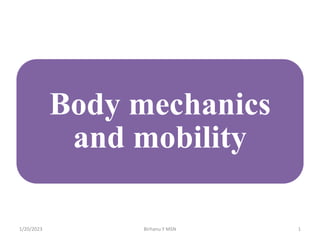 Body mechanics
and mobility
1/20/2023 Birhanu Y MSN 1
 