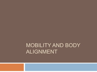 MOBILITY AND BODY
ALIGNMENT
 