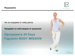 Решението
Програмата 28 Days
Figuactiv BODY MISSION
Не се нуждаем от нова диета.
Нуждаем се най-накрая от решение:
 