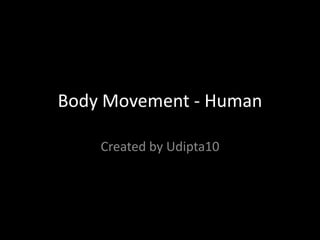 Body Movement - Human
Created by Udipta10

 