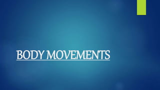 BODY MOVEMENTS
 