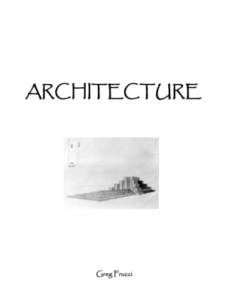 ARCHITECTURE




    Greg Frucci
 