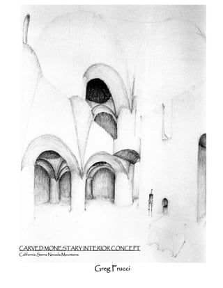 CARVED MONESTARY INTERIOR CONCEPT
California Sierra Nevada Mountains



                                     Greg Frucci
 