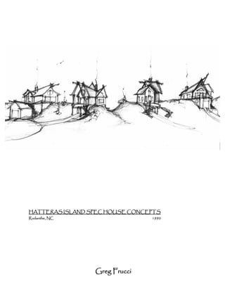 HATTERAS ISLAND SPEC HOUSE CONCEPTS
Rodanthe, NC                    1990




                 Greg Frucci
 