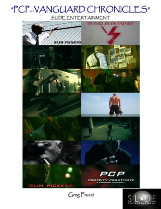 “PCP...VANGUARD CHRONICLES”
       SLIDE ENTERTAINMENT




            Greg Frucci
 