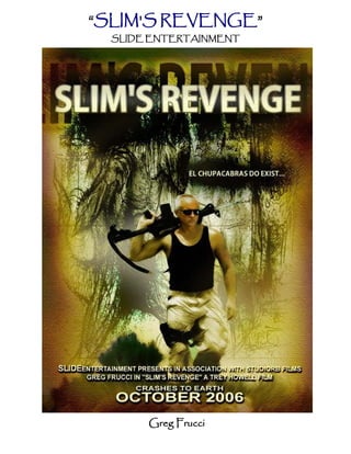 “SLIM'S REVENGE”
  SLIDE ENTERTAINMENT




       Greg Frucci
 