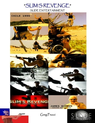 “SLIM'S REVENGE”
  SLIDE ENTERTAINMENT




       Greg Frucci
 