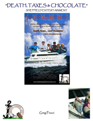 “DEATH, TAXES & CHOCOLATE”
      SHEFFIELD ENTERTAINMENT




             Greg Frucci
 