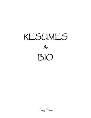RESUMES
     &
  BIO




  Greg Frucci
 