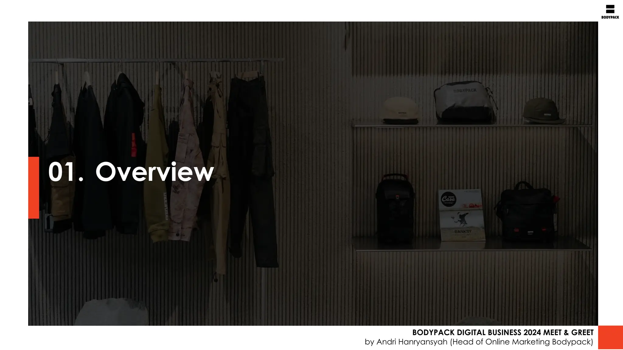 01. Overview
BODYPACK DIGITAL BUSINESS 2024 MEET & GREET
by Andri Hanryansyah (Head of Online Marketing Bodypack)
 