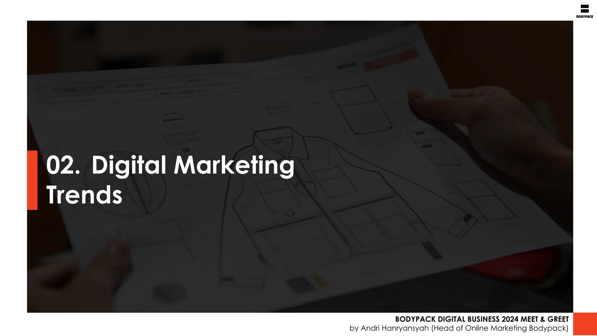 02. Digital Marketing
Trends
BODYPACK DIGITAL BUSINESS 2024 MEET & GREET
by Andri Hanryansyah (Head of Online Marketing Bodypack)
 