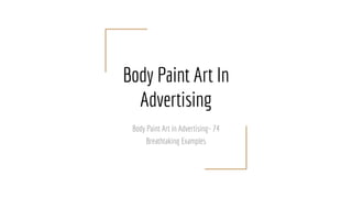 Body Paint Art In
Advertising
Body Paint Art in Advertising- 74
Breathtaking Examples
 