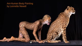 Ani-Human Body Painting
by Lennette Newell
 